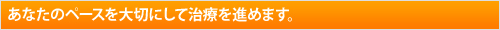 あなたのペースを大切にして進めます。